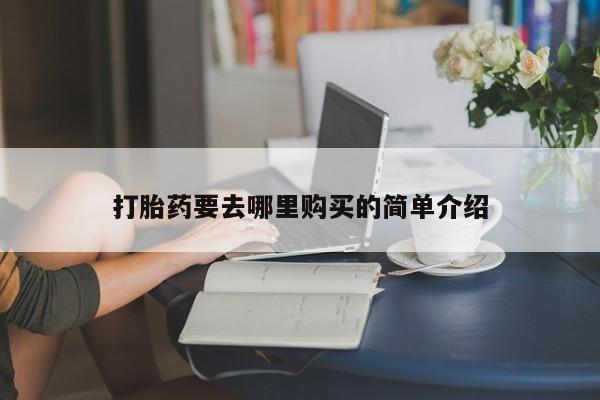私人诊所可以卖打胎药吗打胎药要去哪里购买的简单介绍