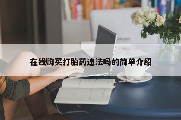 私人诊所可以卖打胎药吗在线购买打胎药违法吗的简单介绍