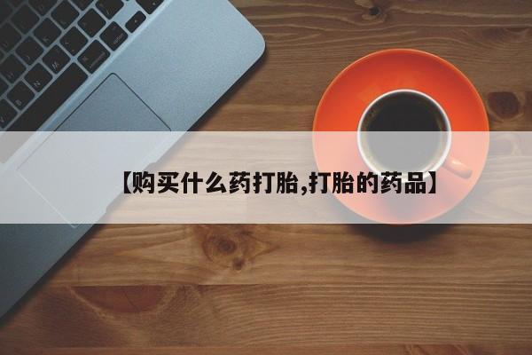 私人诊所可以卖打胎药吗【购买什么药打胎,打胎的药品】