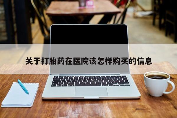 私人诊所可以卖打胎药吗关于打胎药在医院该怎样购买的信息